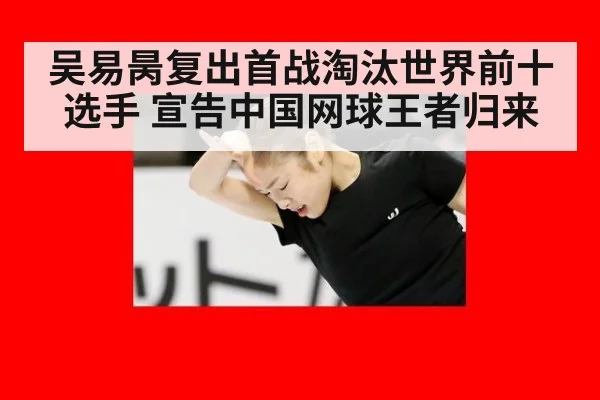 吴易昺复出首战淘汰世界前十选手 宣告中国网球王者归来