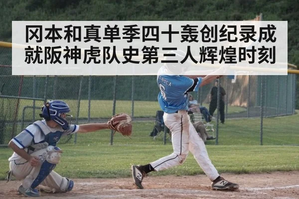 冈本和真单季四十轰创纪录成就阪神虎队史第三人辉煌时刻